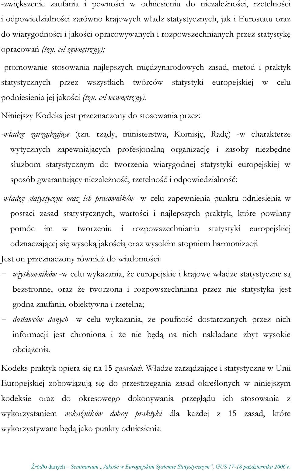 cel zewnętrzny); -promowanie stosowania najlepszych międzynarodowych zasad, metod i praktyk statystycznych przez wszystkich twórców statystyki europejskiej w celu podniesienia jej jakości (tzn.