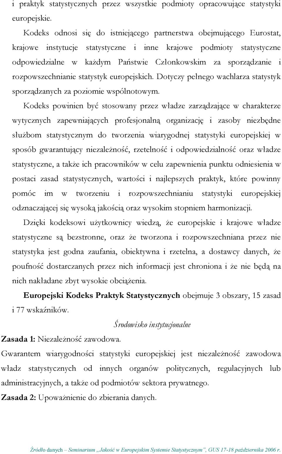 i rozpowszechnianie statystyk europejskich. Dotyczy pełnego wachlarza statystyk sporządzanych za poziomie wspólnotowym.