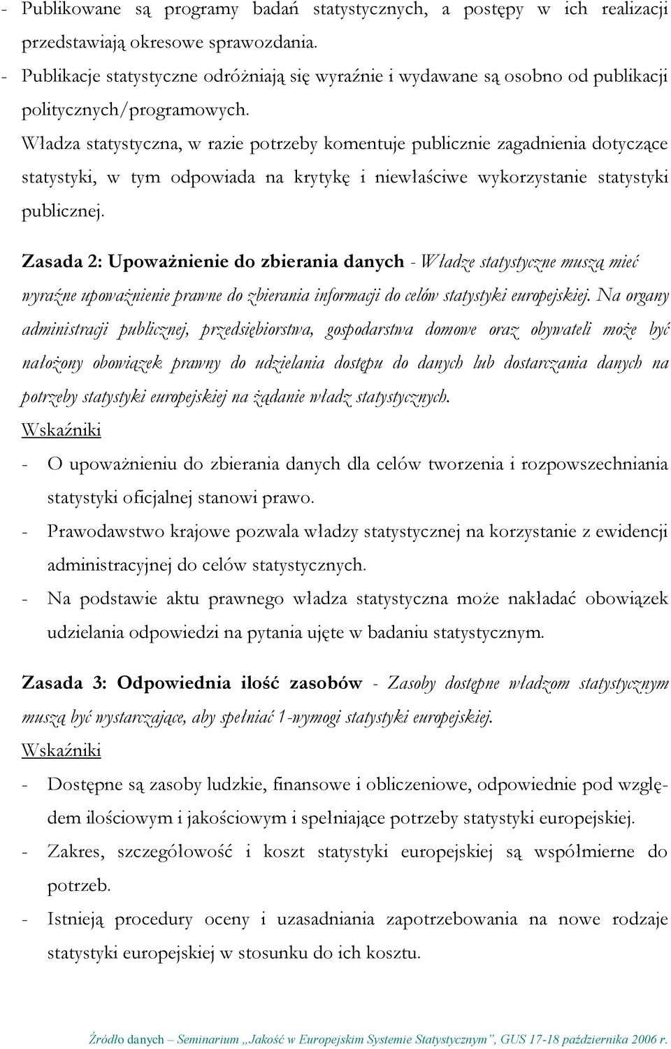 Władza statystyczna, w razie potrzeby komentuje publicznie zagadnienia dotyczące statystyki, w tym odpowiada na krytykę i niewłaściwe wykorzystanie statystyki publicznej.