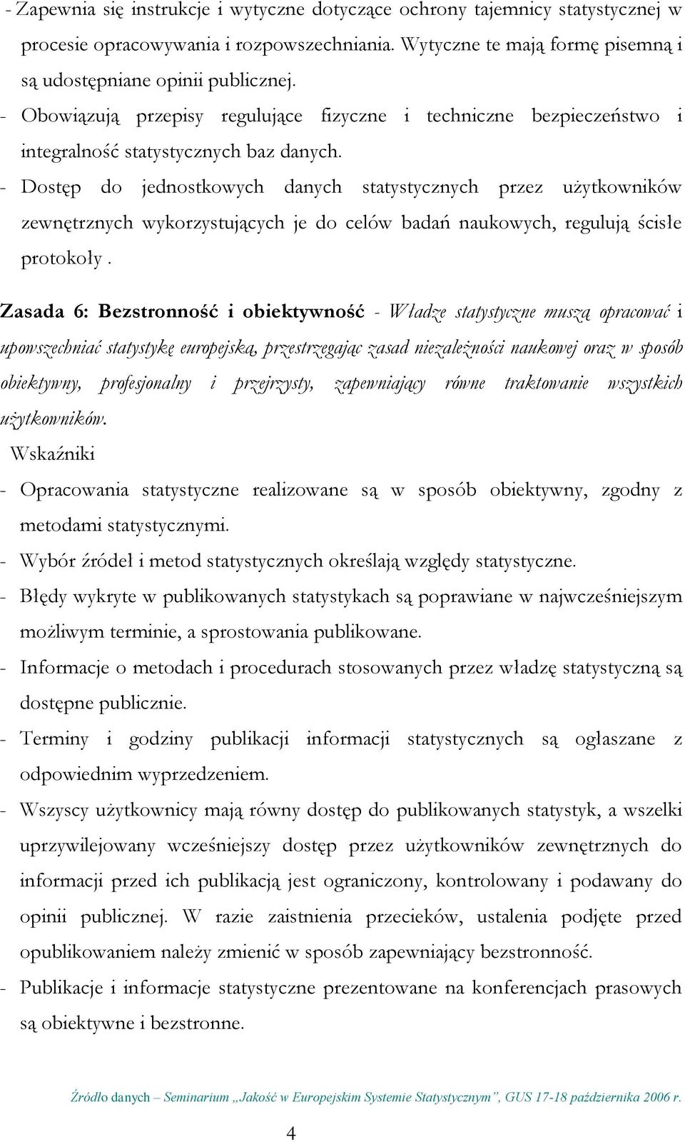 - Dostęp do jednostkowych danych statystycznych przez użytkowników zewnętrznych wykorzystujących je do celów badań naukowych, regulują ścisłe protokoły.
