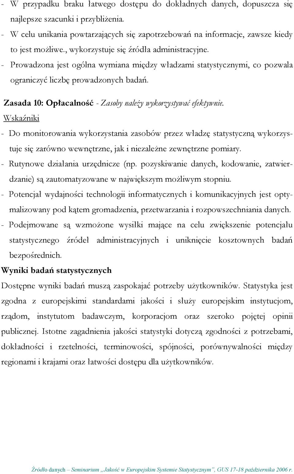 - Prowadzona jest ogólna wymiana między władzami statystycznymi, co pozwala ograniczyć liczbę prowadzonych badań. Zasada 10: Opłacalność - Zasoby należy wykorzystywać efektywnie.