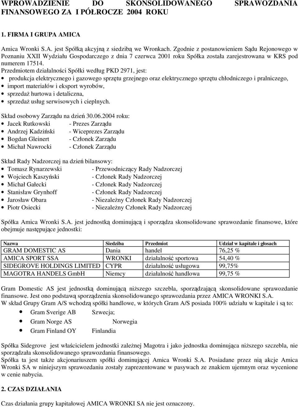 Przedmiotem działalnoci Spółki według PKD 2971, jest: produkcja elektrycznego i gazowego sprztu grzejnego oraz elektrycznego sprztu chłodniczego i pralniczego, import materiałów i eksport wyrobów,