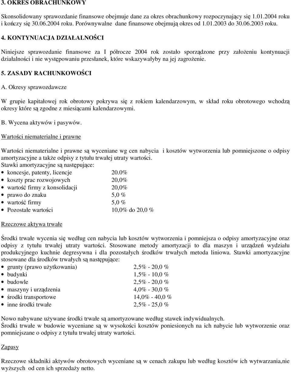 KONTYNUACJA DZIAŁALNOCI Niniejsze sprawozdanie finansowe za I półrocze 2004 rok zostało sporzdzone przy załoeniu kontynuacji działalnoci i nie wystpowaniu przesłanek, które wskazywałyby na jej