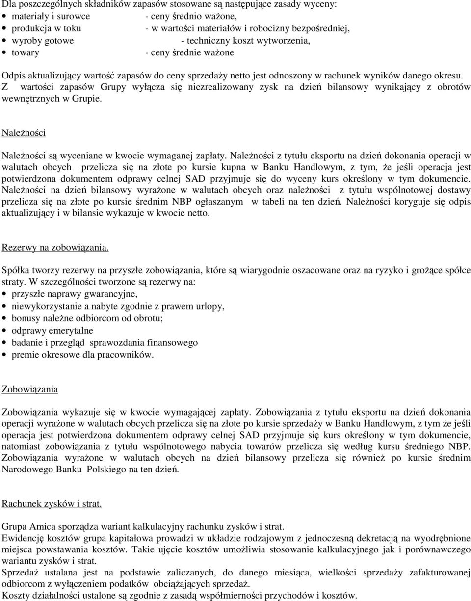 Z wartoci zapasów Grupy wyłcza si niezrealizowany zysk na dzie bilansowy wynikajcy z obrotów wewntrznych w Grupie. Nalenoci Nalenoci s wyceniane w kwocie wymaganej zapłaty.