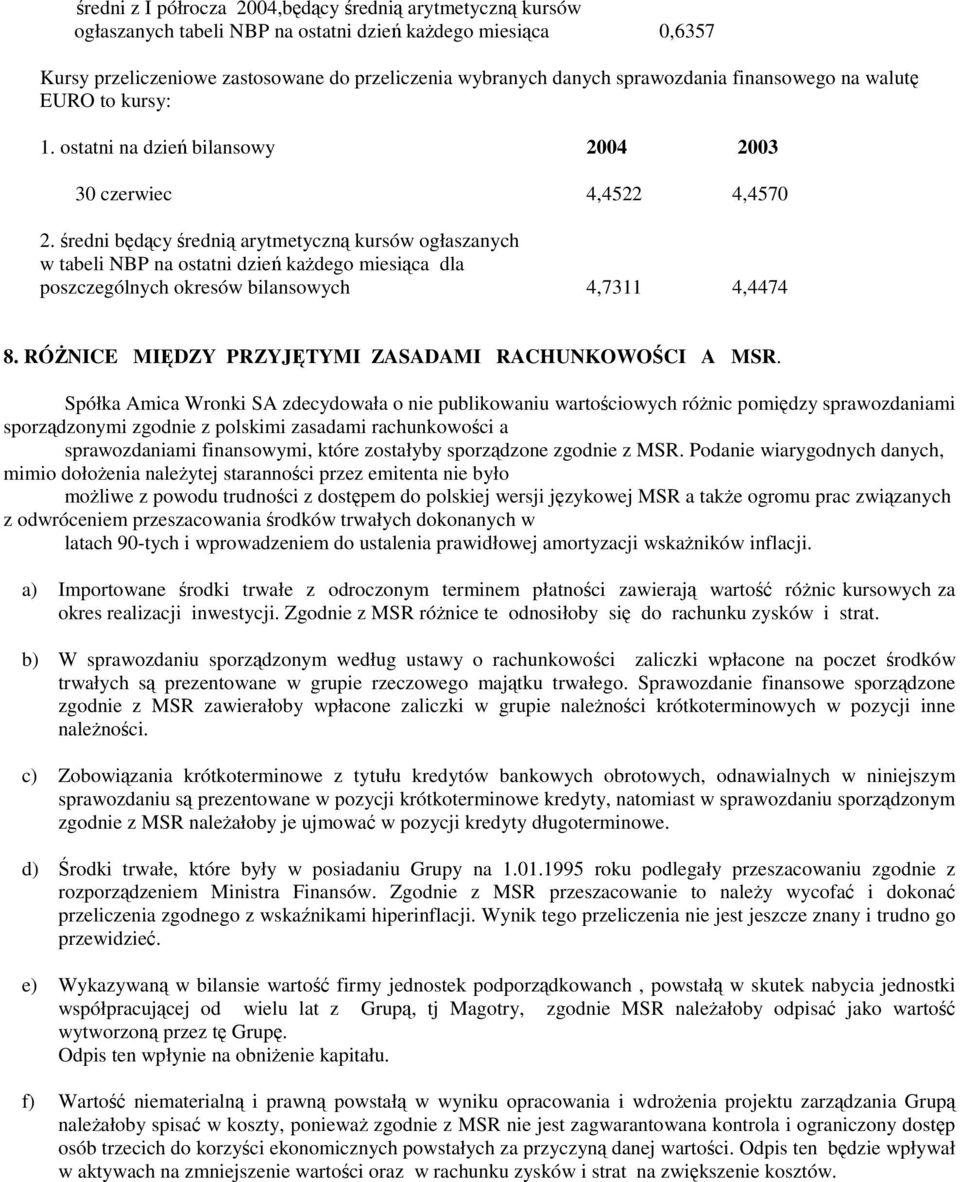 redni bdcy redni arytmetyczn kursów ogłaszanych w tabeli NBP na ostatni dzie kadego miesica dla poszczególnych okresów bilansowych 4,7311 4,4474 8. RÓNICE MIDZY PRZYJTYMI ZASADAMI RACHUNKOWOCI A MSR.