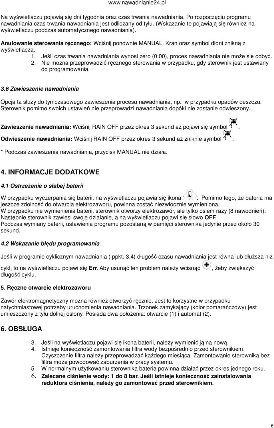 Jeśli czas trwania nawadniania wynosi zero (0:00), proces nawadniania nie moŝe się odbyć. 2. Nie moŝna przeprowadzić ręcznego sterowania w przypadku, gdy sterownik jest ustawiany do programowania. 3.