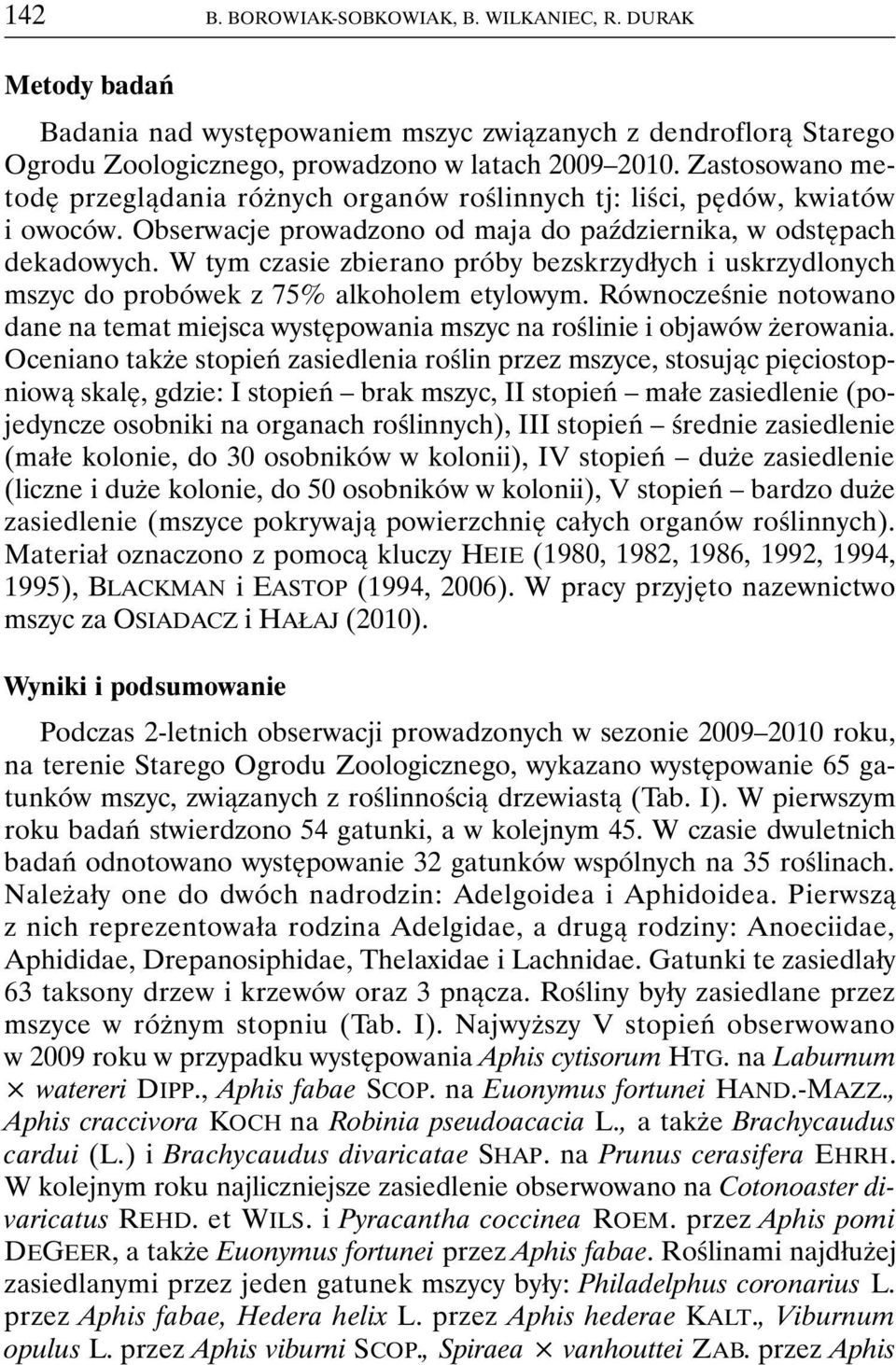 W tym czasie zbierano próby bezskrzydłych i uskrzydlonych mszyc do probówek z 75% alkoholem etylowym. Równocześnie notowano dane na temat miejsca występowania mszyc na roślinie i objawów żerowania.