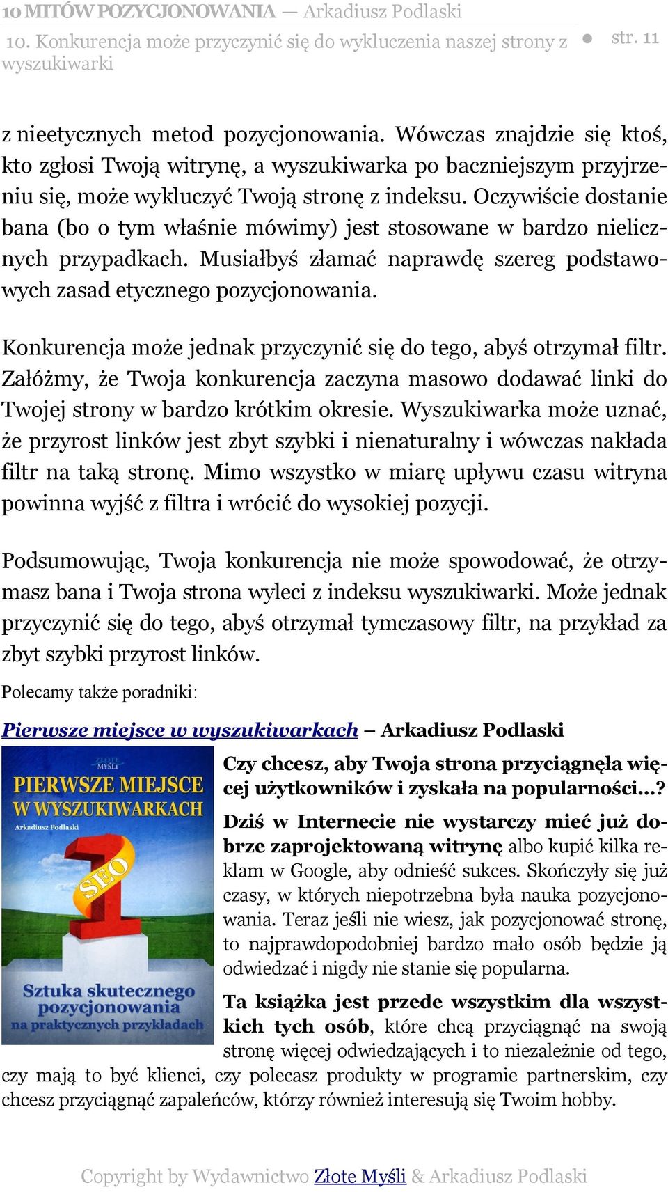 Oczywiście dostanie bana (bo o tym właśnie mówimy) jest stosowane w bardzo nielicznych przypadkach. Musiałbyś złamać naprawdę szereg podstawowych zasad etycznego pozycjonowania.
