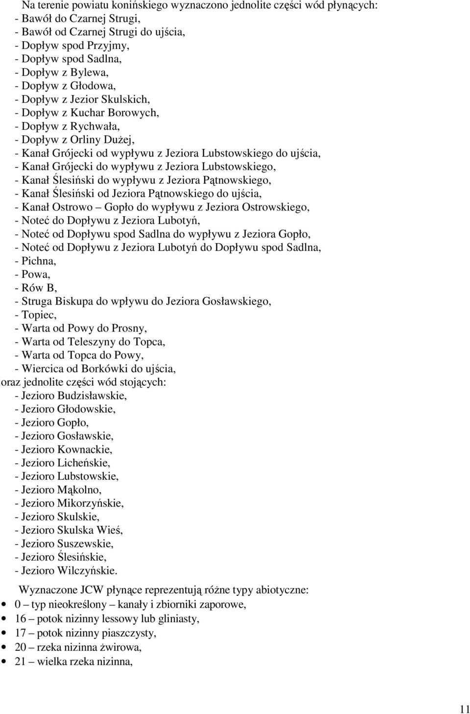 Kanał Grójecki do wypływu z Jeziora Lubstowskiego, - Kanał Ślesiński do wypływu z Jeziora Pątnowskiego, - Kanał Ślesiński od Jeziora Pątnowskiego do ujścia, - Kanał Ostrowo Gopło do wypływu z Jeziora