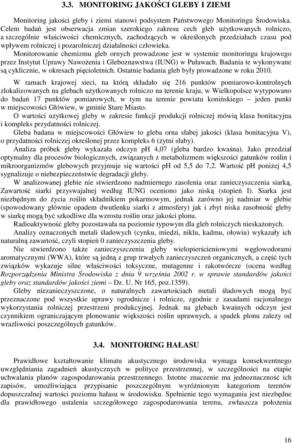 pozarolniczej działalności człowieka. Monitorowanie chemizmu gleb ornych prowadzone jest w systemie monitoringu krajowego przez Instytut Uprawy Nawożenia i Gleboznawstwa (IUNG) w Puławach.