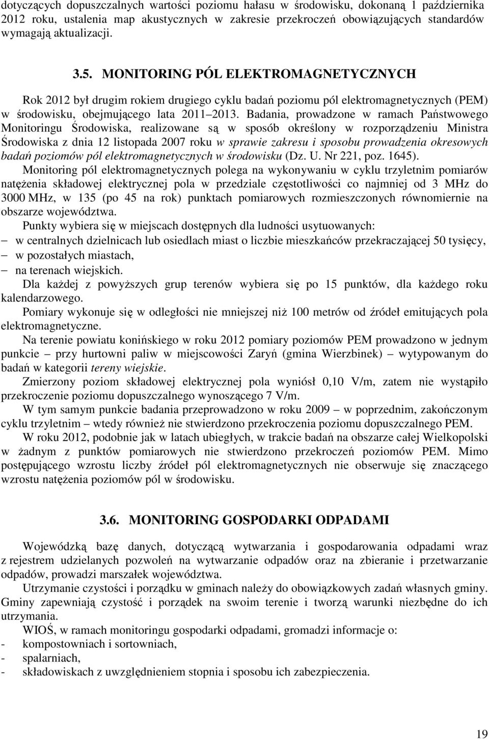 Badania, prowadzone w ramach Państwowego Monitoringu Środowiska, realizowane są w sposób określony w rozporządzeniu Ministra Środowiska z dnia 12 listopada 2007 roku w sprawie zakresu i sposobu