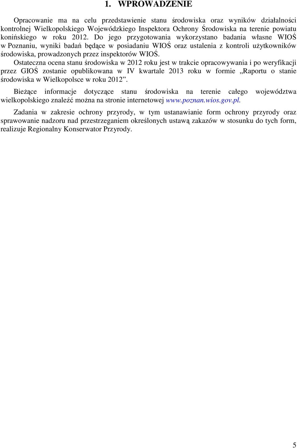 Do jego przygotowania wykorzystano badania własne WIOŚ w Poznaniu, wyniki badań będące w posiadaniu WIOŚ oraz ustalenia z kontroli użytkowników środowiska, prowadzonych przez inspektorów WIOŚ.