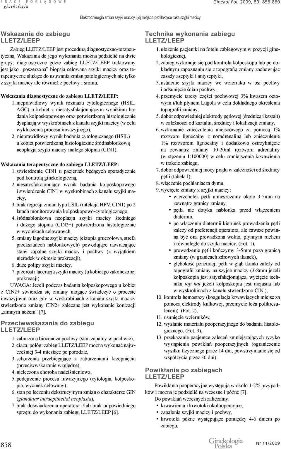 patologicznych nie tylko z szyjki macicy ale również z pochwy i sromu. Wskazania diagnostyczne do zabiegu : 1.