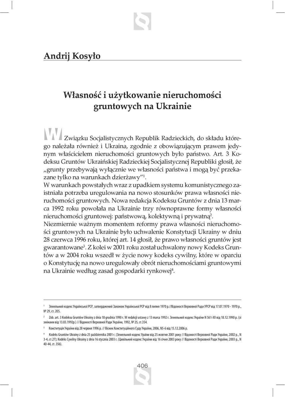 3 Kodeksu Gruntów Ukraińskiej Radzieckiej Socjalistycznej Republiki głosił, że grunty przebywają wyłącznie we własności państwa i mogą być przekazane tylko na warunkach dzierżawy 1.