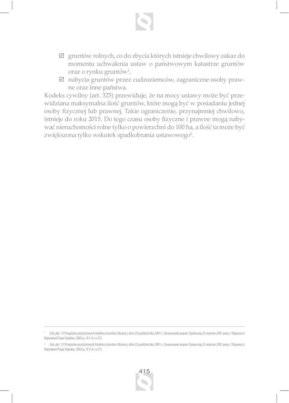 325) przewiduje, że na mocy ustawy może być przewidziana maksymalna ilość gruntów, które mogą być w posiadaniu jednej osoby fizycznej lub