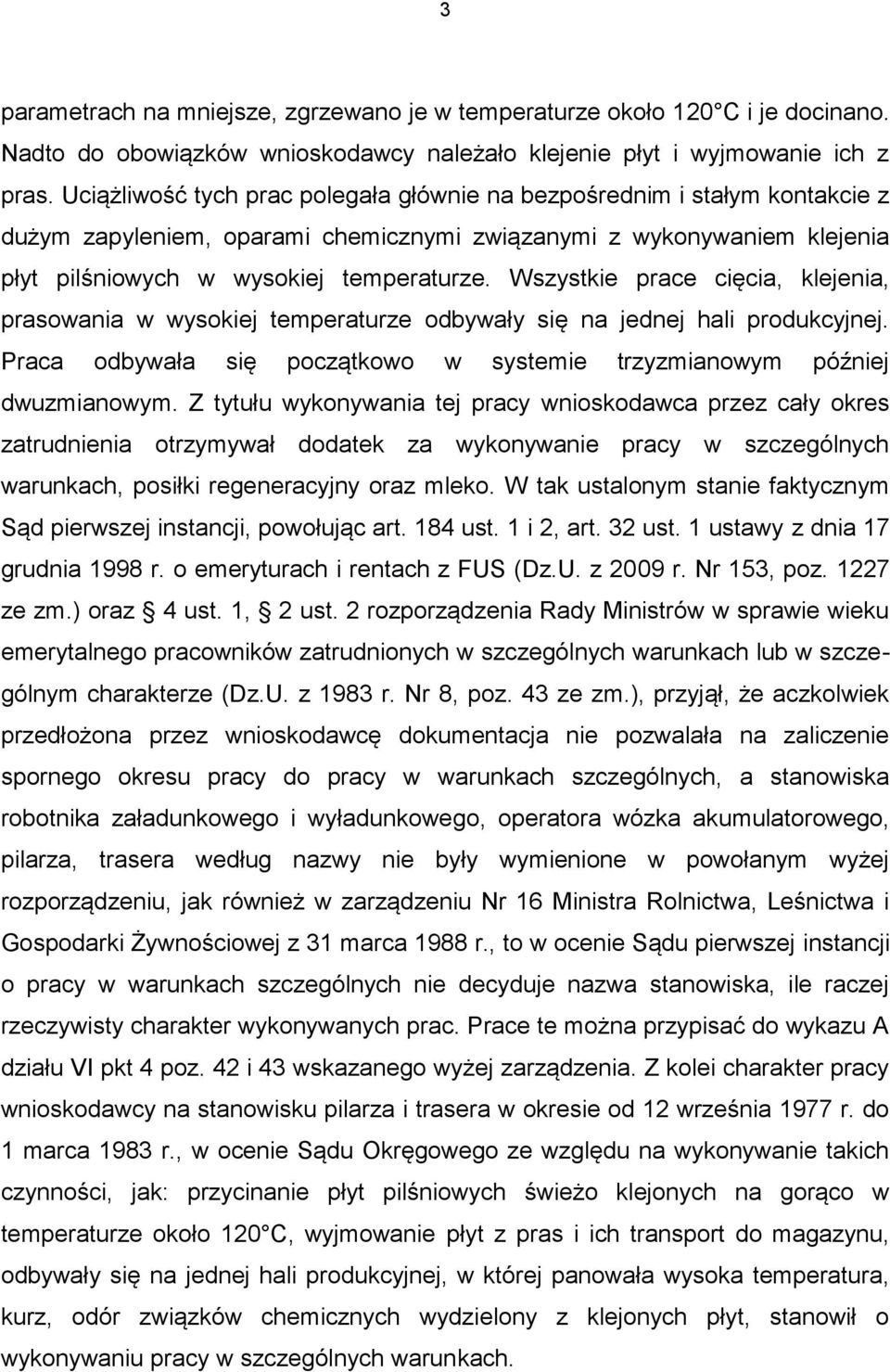 Wszystkie prace cięcia, klejenia, prasowania w wysokiej temperaturze odbywały się na jednej hali produkcyjnej. Praca odbywała się początkowo w systemie trzyzmianowym później dwuzmianowym.