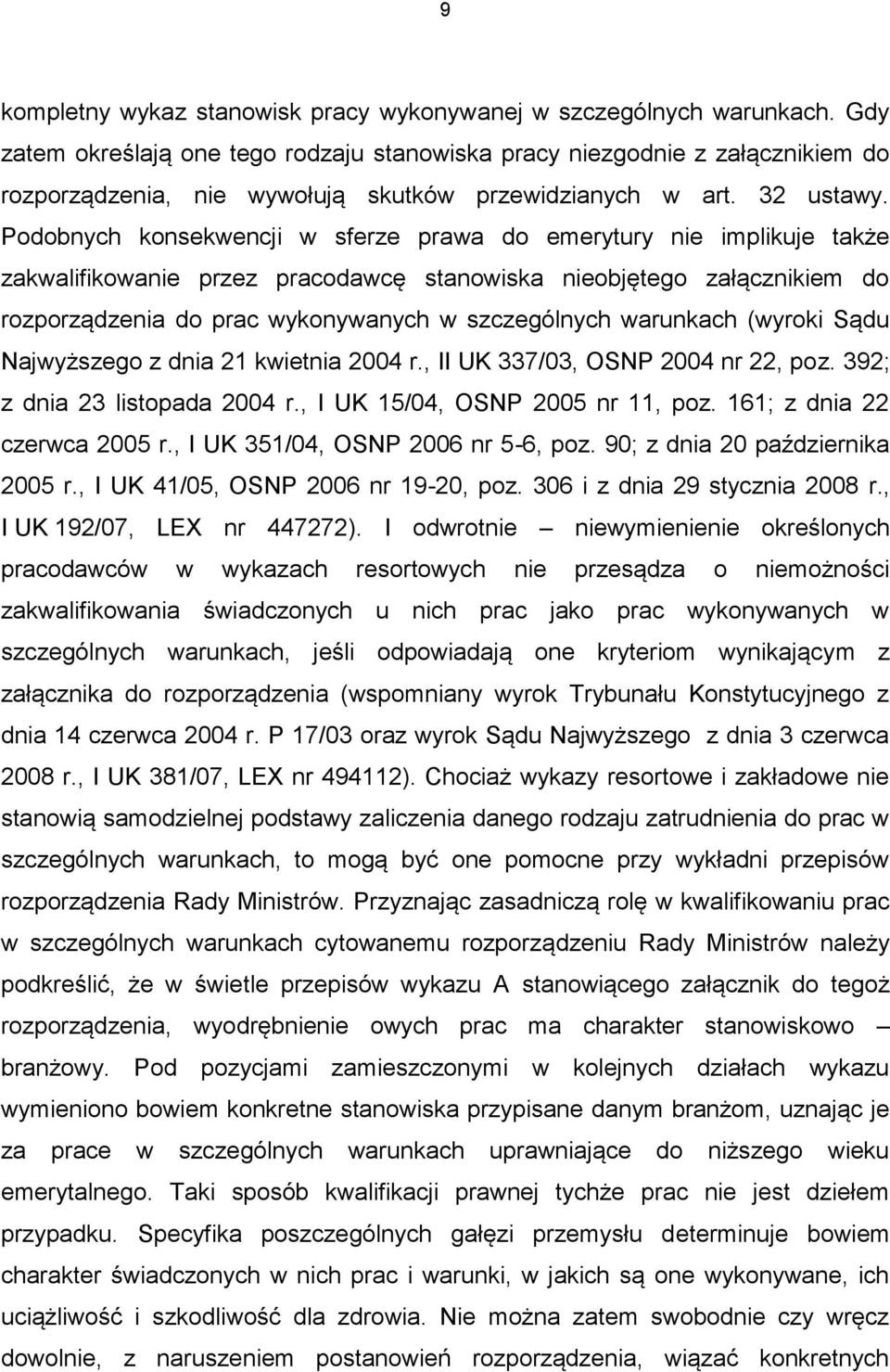 Podobnych konsekwencji w sferze prawa do emerytury nie implikuje także zakwalifikowanie przez pracodawcę stanowiska nieobjętego załącznikiem do rozporządzenia do prac wykonywanych w szczególnych