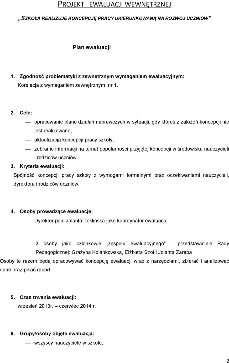 Cele: opracowanie planu działań naprawczych w sytuacji, gdy któreś z założeń koncepcji nie jest realizowane, aktualizacja koncepcji pracy szkoły, zebranie informacji na temat popularności przyjętej