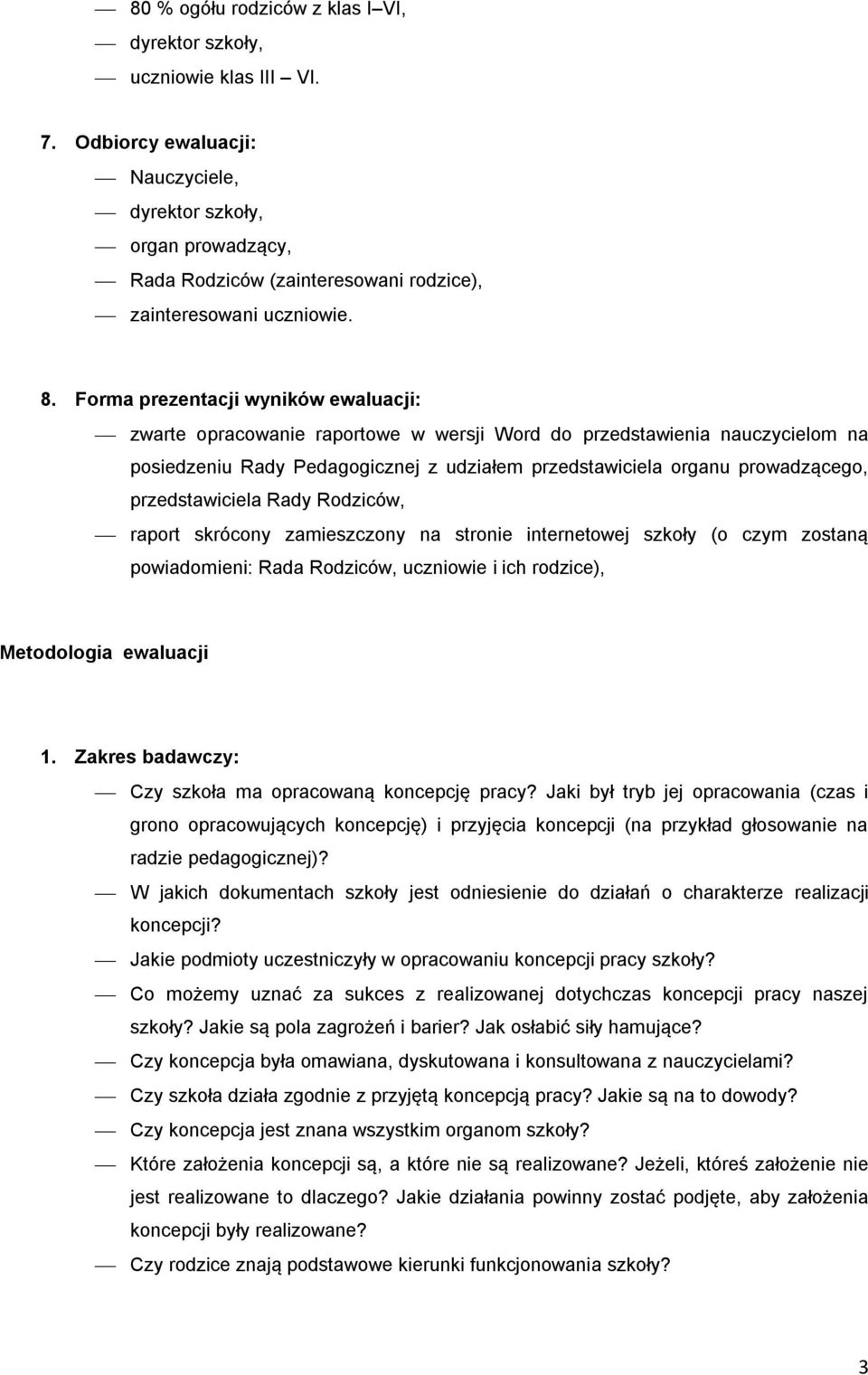 Forma prezentacji wyników ewaluacji: zwarte opracowanie raportowe w wersji Word do przedstawienia nauczycielom na posiedzeniu Rady Pedagogicznej z udziałem przedstawiciela organu prowadzącego,
