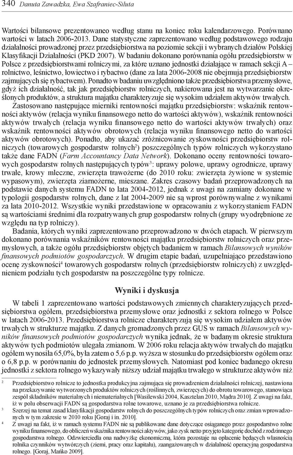 W badaniu dokonano porównania ogółu przedsiębiorstw w Polsce z przedsiębiorstwami rolniczymi, za które uznano jednostki działające w ramach sekcji A rolnictwo, leśnictwo, łowiectwo i rybactwo (dane