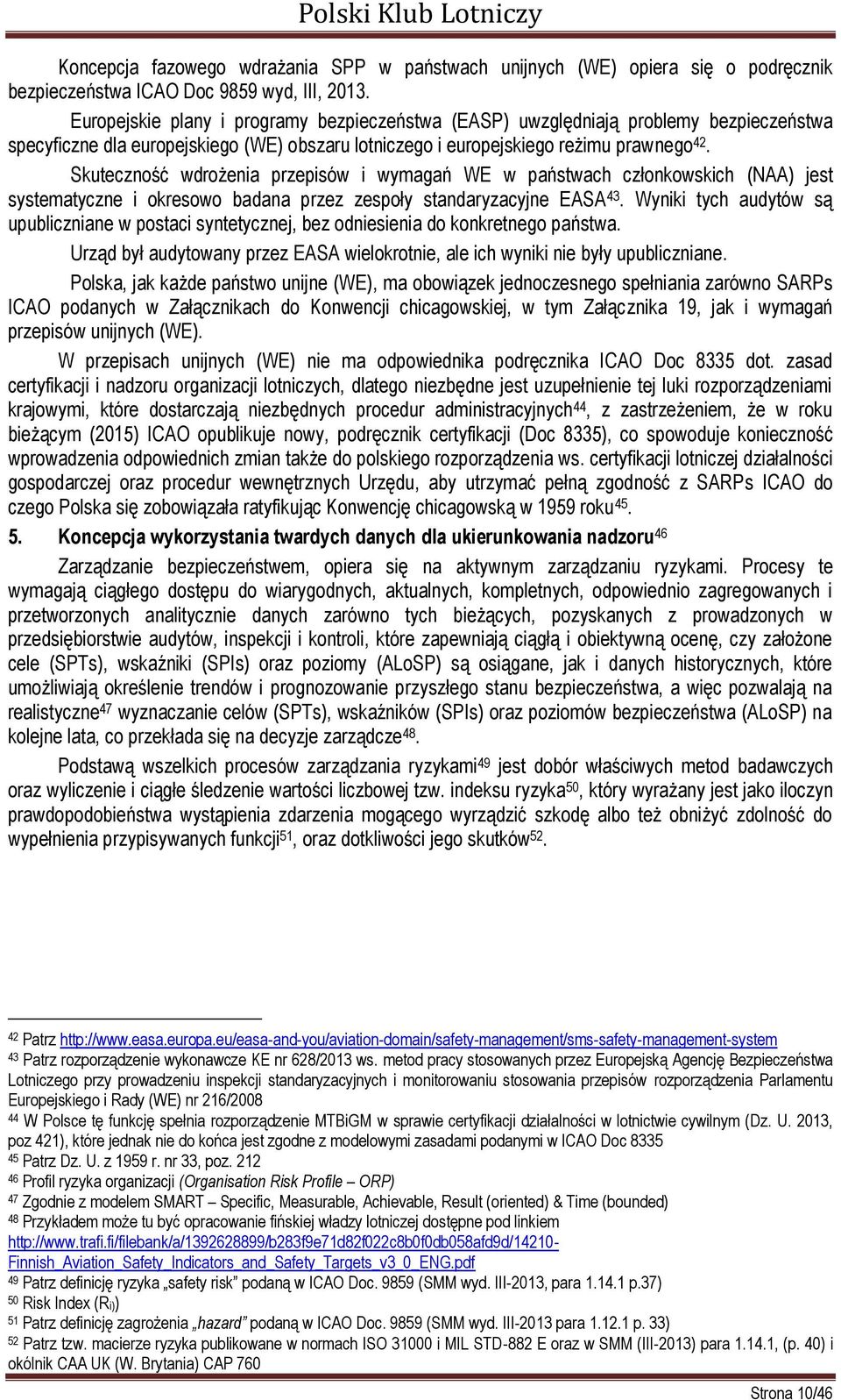 Skuteczność wdrożenia przepisów i wymagań WE w państwach członkowskich (NAA) jest systematyczne i okresowo badana przez zespoły standaryzacyjne EASA 43.