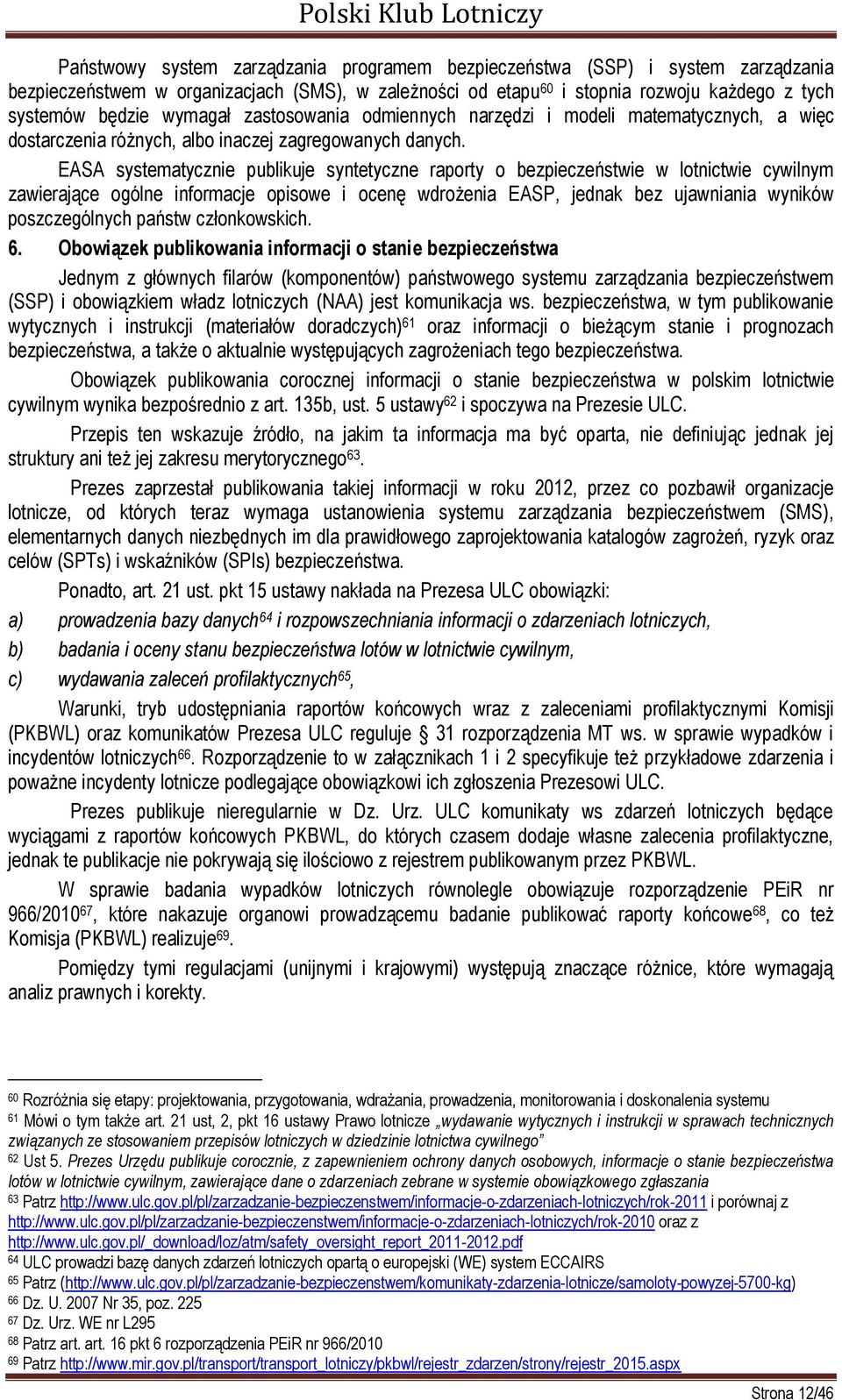 EASA systematycznie publikuje syntetyczne raporty o bezpieczeństwie w lotnictwie cywilnym zawierające ogólne informacje opisowe i ocenę wdrożenia EASP, jednak bez ujawniania wyników poszczególnych