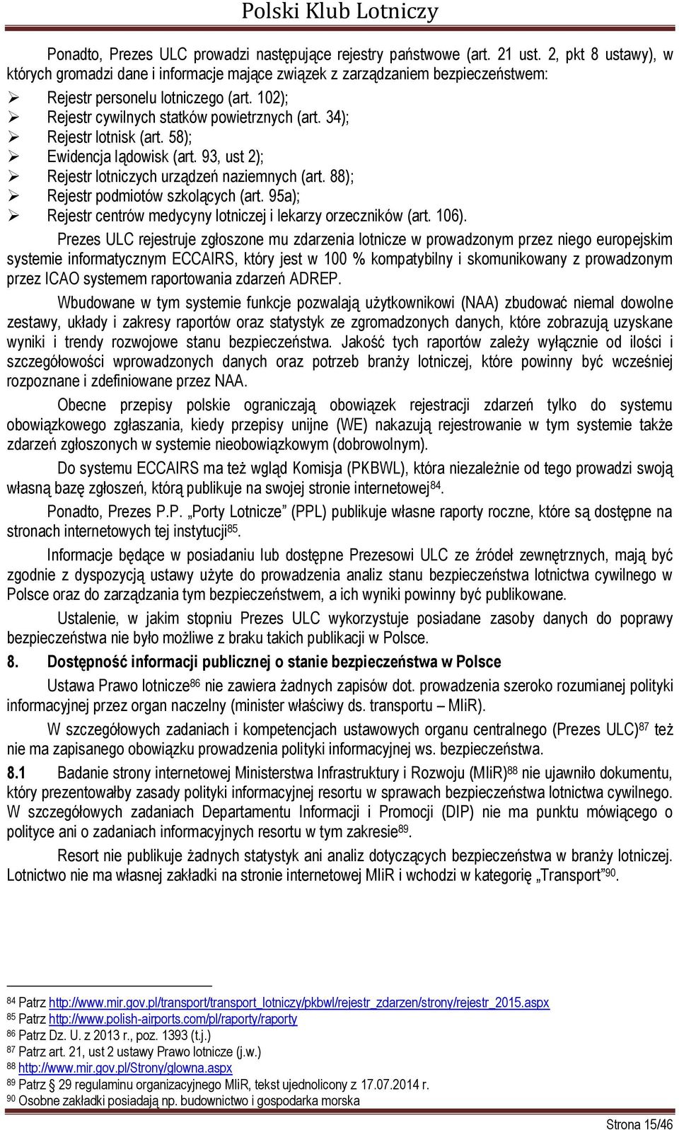 34); Rejestr lotnisk (art. 58); Ewidencja lądowisk (art. 93, ust 2); Rejestr lotniczych urządzeń naziemnych (art. 88); Rejestr podmiotów szkolących (art.