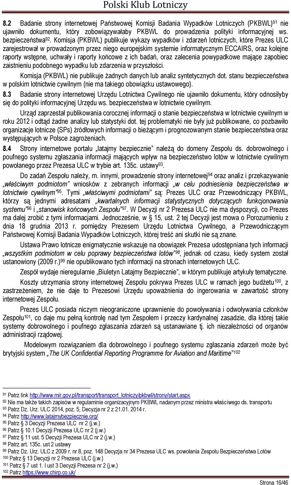 Komisja (PKBWL) publikuje wykazy wypadków i zdarzeń lotniczych, które Prezes ULC zarejestrował w prowadzonym przez niego europejskim systemie informatycznym ECCAIRS, oraz kolejne raporty wstępne,