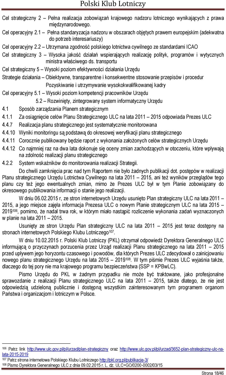 2 Utrzymana zgodność polskiego lotnictwa cywilnego ze standardami ICAO Cel strategiczny 3 Wysoka jakość działań wspierających realizację polityk, programów i wytycznych ministra właściwego ds.