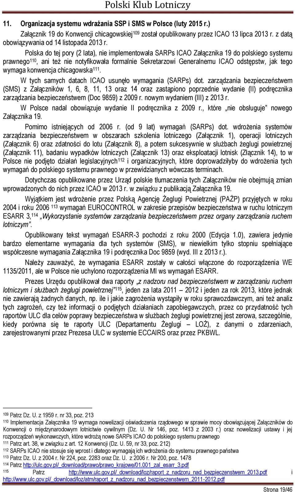 Polska do tej pory (2 lata), nie implementowała SARPs ICAO Załącznika 19 do polskiego systemu prawnego 110, ani też nie notyfikowała formalnie Sekretarzowi Generalnemu ICAO odstępstw, jak tego wymaga