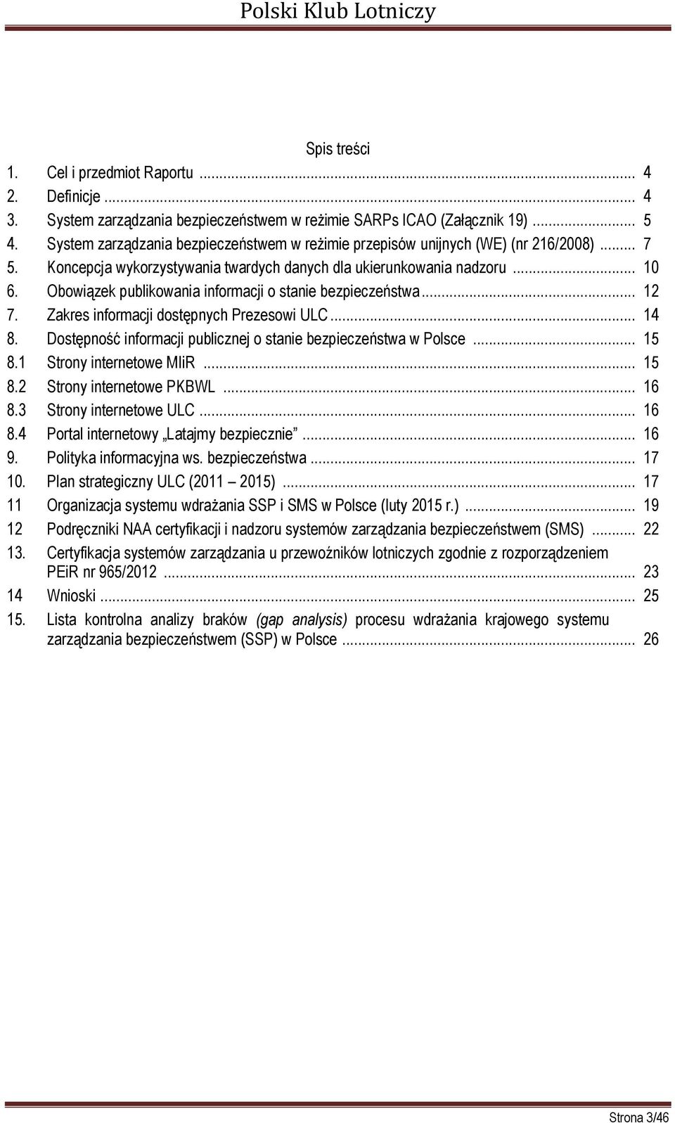 Obowiązek publikowania informacji o stanie bezpieczeństwa... 12 7. Zakres informacji dostępnych Prezesowi ULC... 14 8. Dostępność informacji publicznej o stanie bezpieczeństwa w Polsce... 15 8.