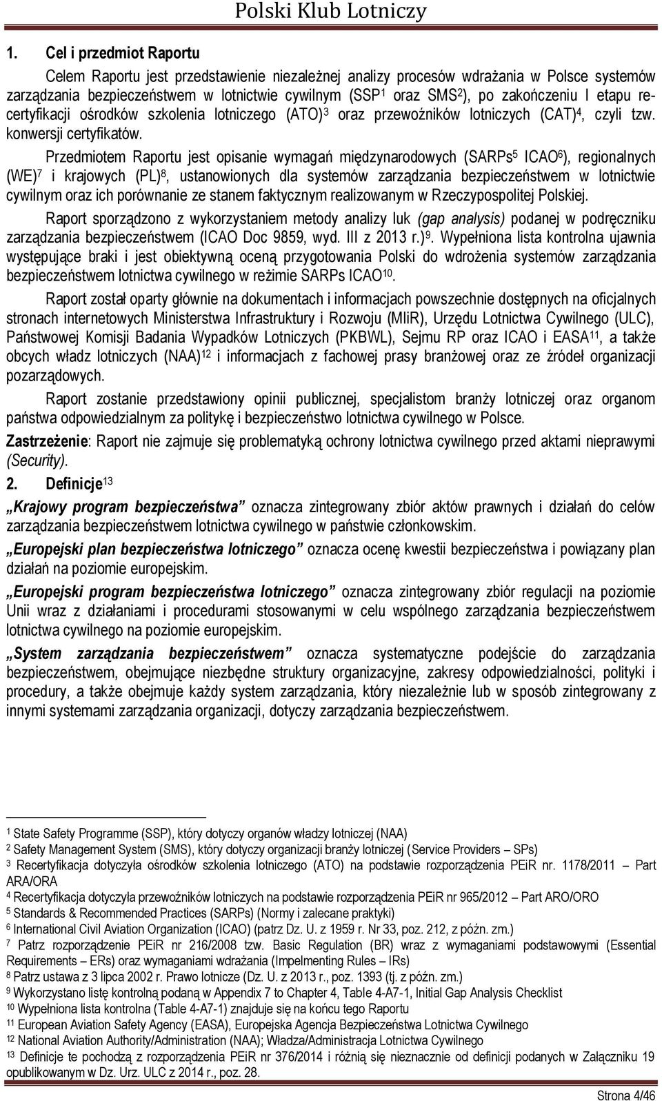 Przedmiotem Raportu jest opisanie wymagań międzynarodowych (SARPs 5 ICAO 6 ), regionalnych (WE) 7 i krajowych (PL) 8, ustanowionych dla systemów zarządzania bezpieczeństwem w lotnictwie cywilnym oraz