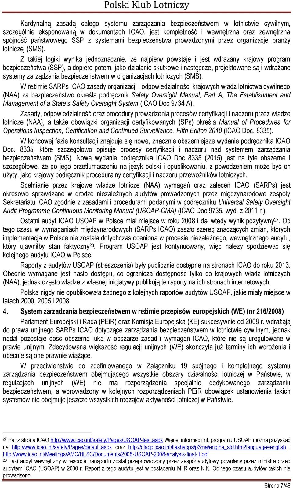 Z takiej logiki wynika jednoznacznie, że najpierw powstaje i jest wdrażany krajowy program bezpieczeństwa (SSP), a dopiero potem, jako działanie skutkowe i następcze, projektowane są i wdrażane