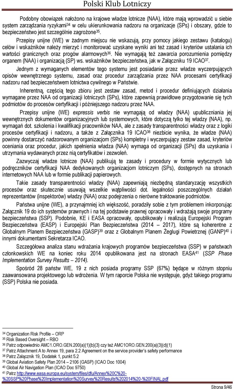 Przepisy unijne (WE) w żadnym miejscu nie wskazują, przy pomocy jakiego zestawu (katalogu) celów i wskaźników należy mierzyć i monitorować uzyskane wyniki ani też zasad i kryteriów ustalania ich