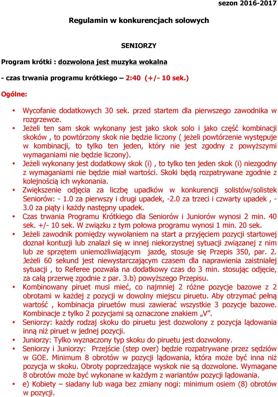 Jeżeli ten sam skok wykonany jest jako skok solo i jako część kombinacji skoków, to powtórzony skok nie będzie liczony ( jeżeli powtórzenie występuje w kombinacji, to tylko ten jeden, który nie jest