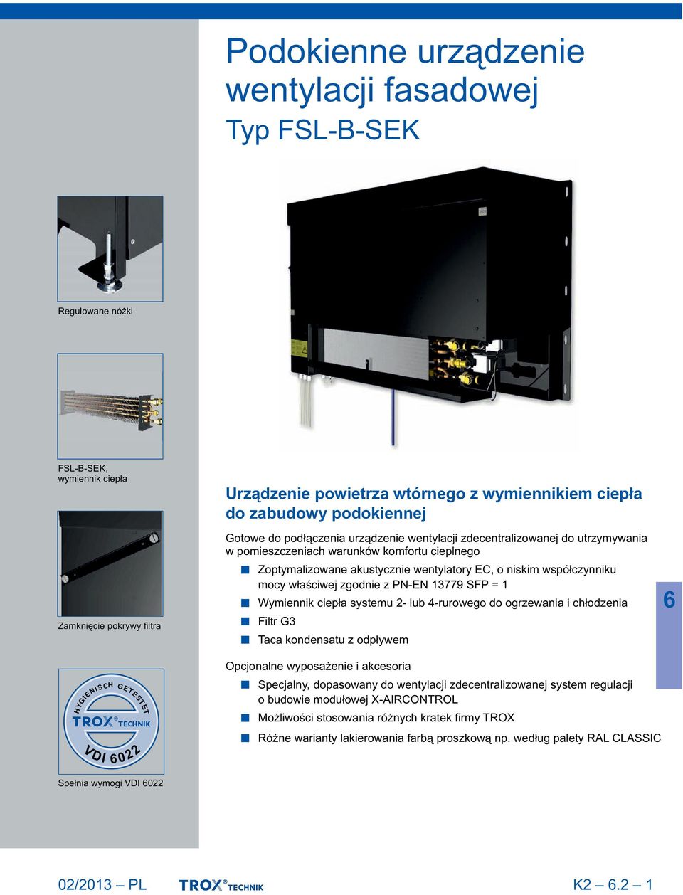 wentylatory EC, o niskim współczynniku mocy właściwej zgodnie z PN-EN 1779 SFP = 1 Wymiennik ciepła systemu 2- lub 4-rurowego do ogrzewania i chłodzenia Filtr G Taca kondensatu z odpływem Opcjonalne