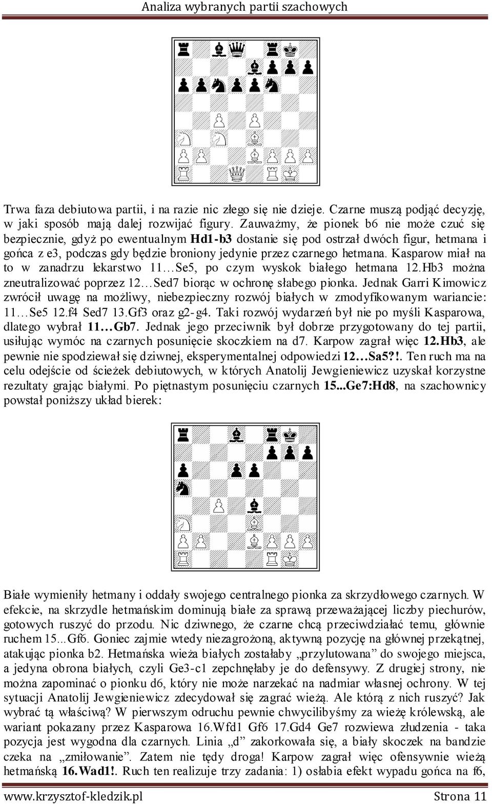 Kasparow miał na to w zanadrzu lekarstwo 11 Se5, po czym wyskok białego hetmana 12.Hb3 można zneutralizować poprzez 12 Sed7 biorąc w ochronę słabego pionka.