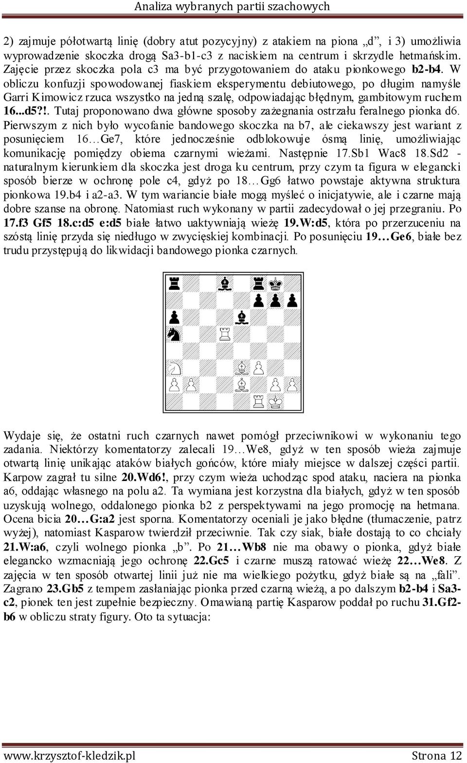 W obliczu konfuzji spowodowanej fiaskiem eksperymentu debiutowego, po długim namyśle Garri Kimowicz rzuca wszystko na jedną szalę, odpowiadając błędnym, gambitowym ruchem 16...d5?