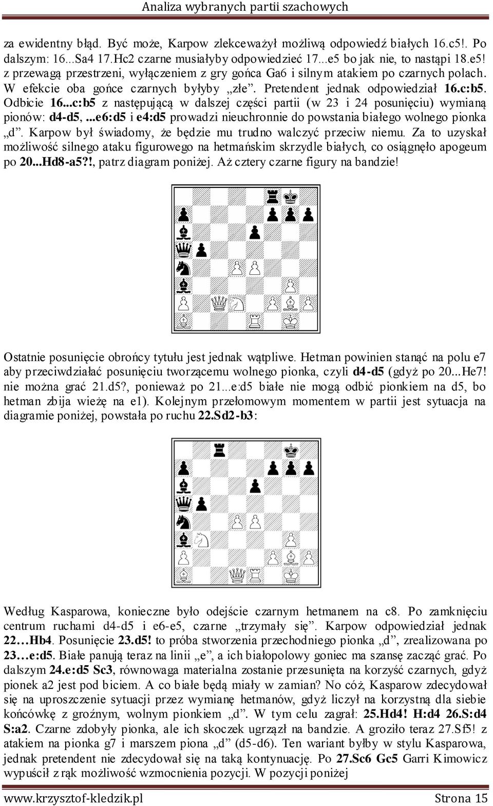 Odbicie 16...c:b5 z następującą w dalszej części partii (w 23 i 24 posunięciu) wymianą pionów: d4-d5,...e6:d5 i e4:d5 prowadzi nieuchronnie do powstania białego wolnego pionka d.