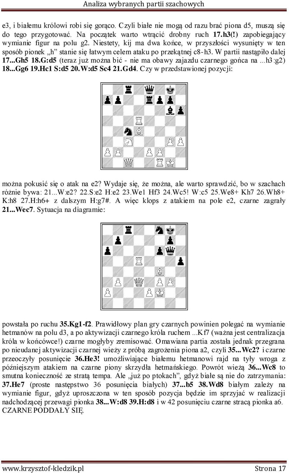 ..Gh5 18.G:d5 (teraz już można bić - nie ma obawy zajazdu czarnego gońca na...h3:g2) 18...Gg6 19.Hc1 S:d5 20.W:d5 Sc4 21.Gd4. Czy w przedstawionej pozycji: można pokusić się o atak na e2?