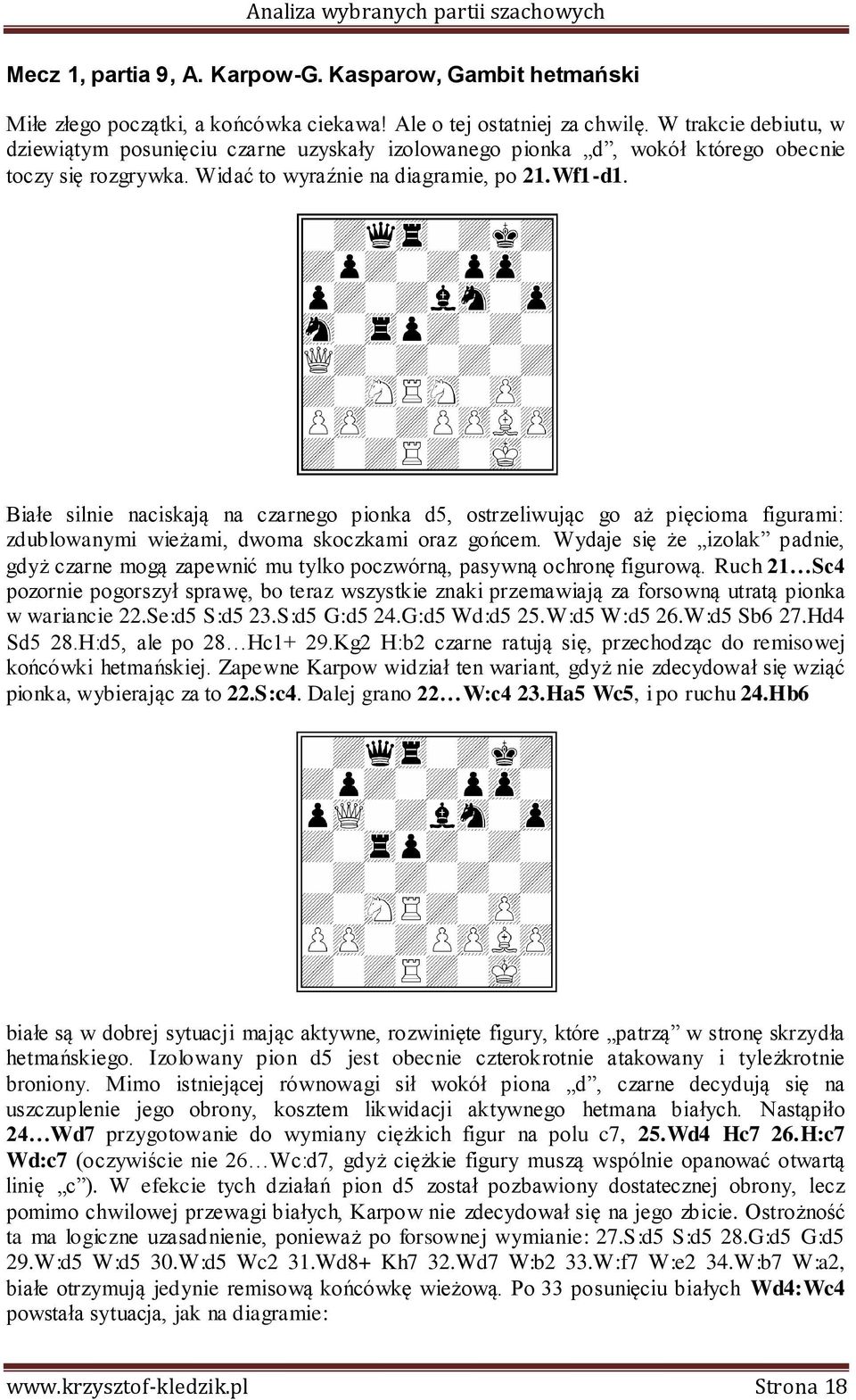 Białe silnie naciskają na czarnego pionka d5, ostrzeliwując go aż pięcioma figurami: zdublowanymi wieżami, dwoma skoczkami oraz gońcem.