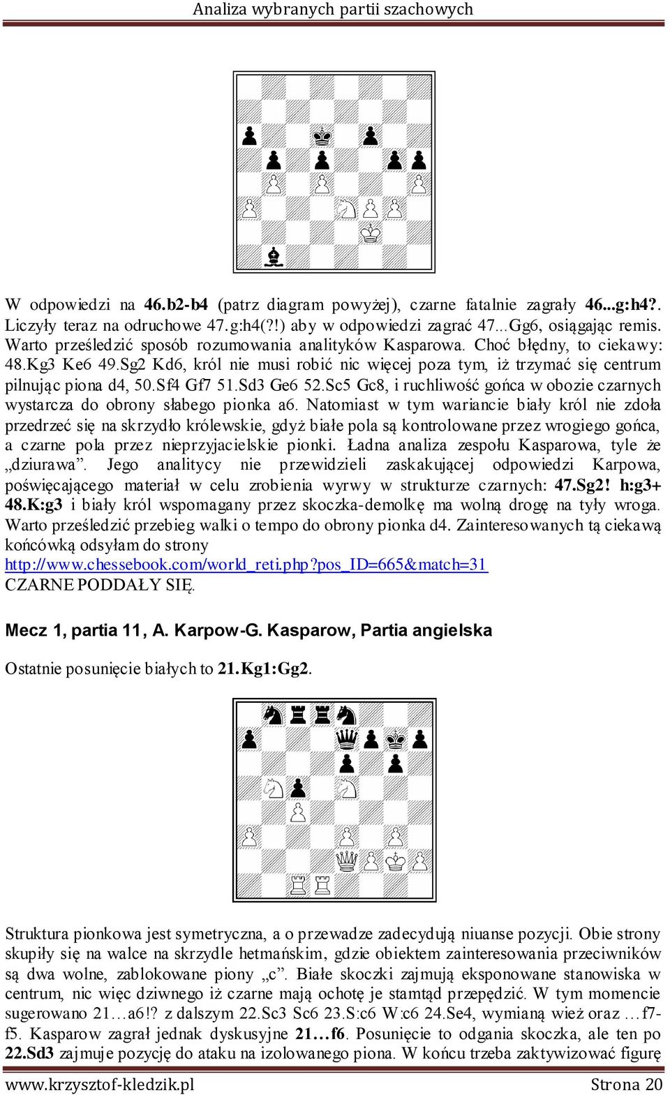 Sf4 Gf7 51.Sd3 Ge6 52.Sc5 Gc8, i ruchliwość gońca w obozie czarnych wystarcza do obrony słabego pionka a6.