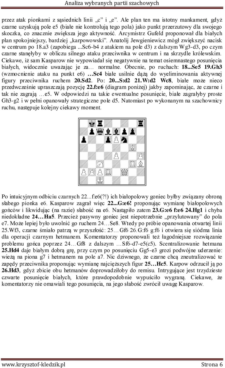 Arcymistrz Gufeld proponował dla białych plan spokojniejszy, bardziej karpowowski. Anatolij Jewgieniewicz mógł zwiększyć nacisk w centrum po 18.a3 (zapobiega.