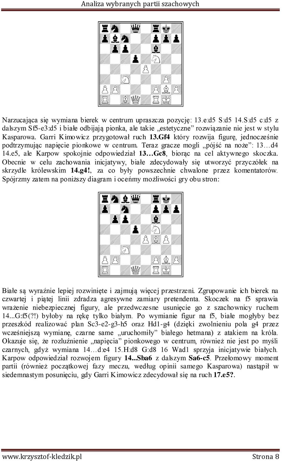 e5, ale Karpow spokojnie odpowiedział 13 Gc8, biorąc na cel aktywnego skoczka. Obecnie w celu zachowania inicjatywy, białe zdecydowały się utworzyć przyczółek na skrzydle królewskim 14.g4!