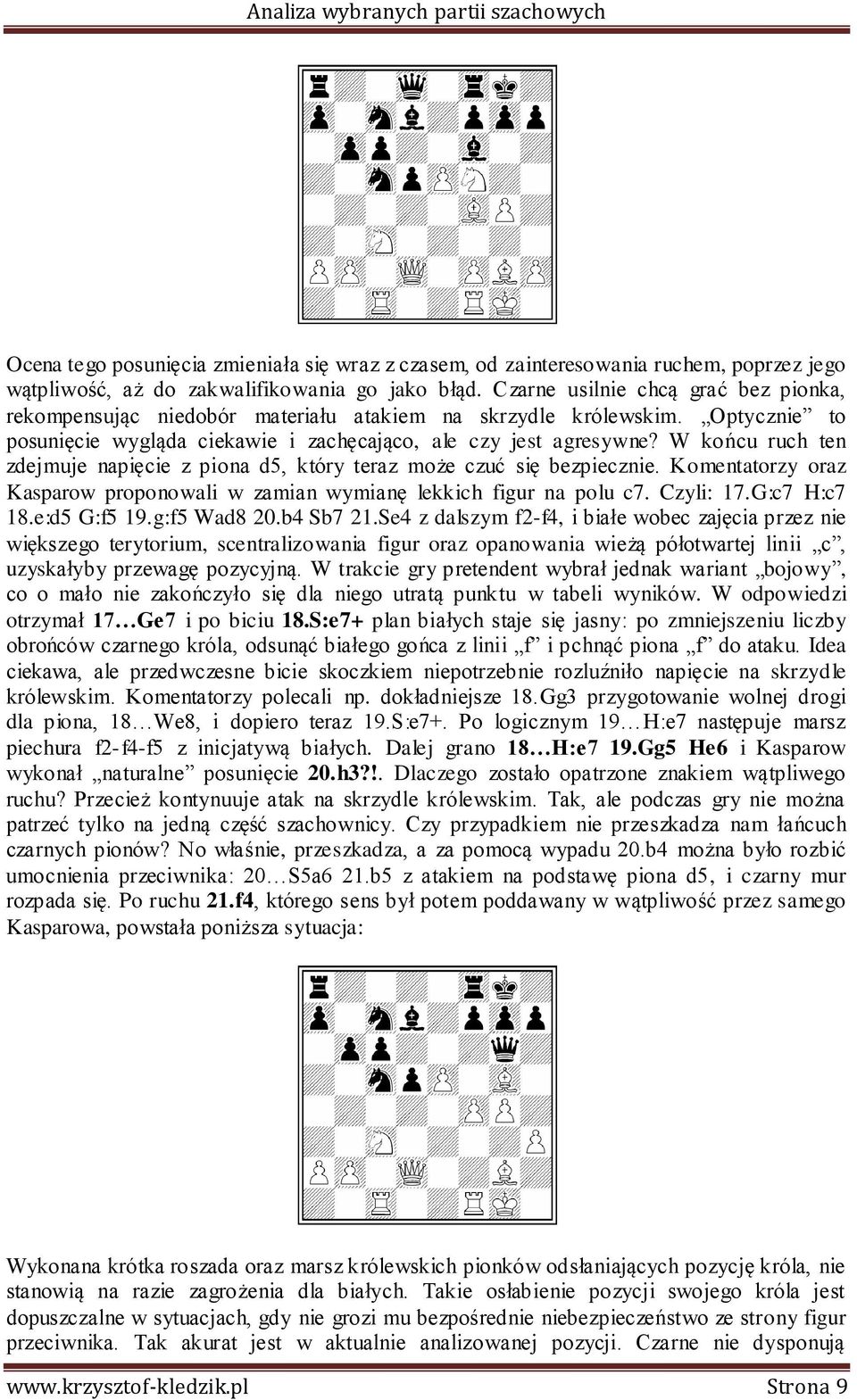 W końcu ruch ten zdejmuje napięcie z piona d5, który teraz może czuć się bezpiecznie. Komentatorzy oraz Kasparow proponowali w zamian wymianę lekkich figur na polu c7. Czyli: 17.G:c7 H:c7 18.