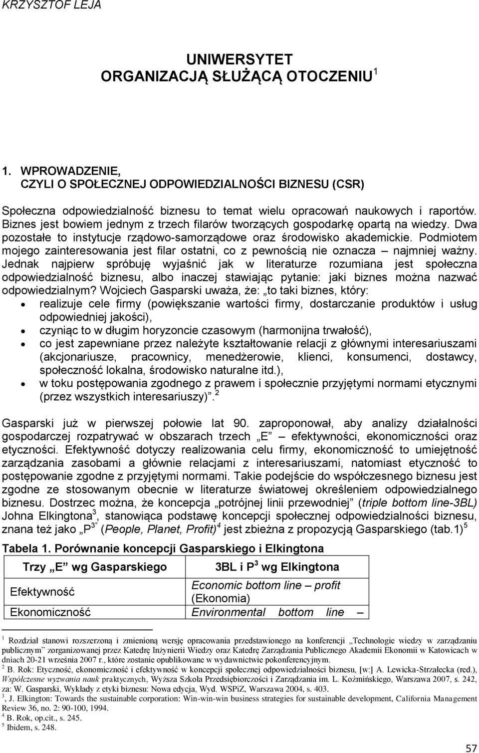 Biznes jest bowiem jednym z trzech filarów tworzących gospodarkę opartą na wiedzy. Dwa pozostałe to instytucje rządowo-samorządowe oraz środowisko akademickie.