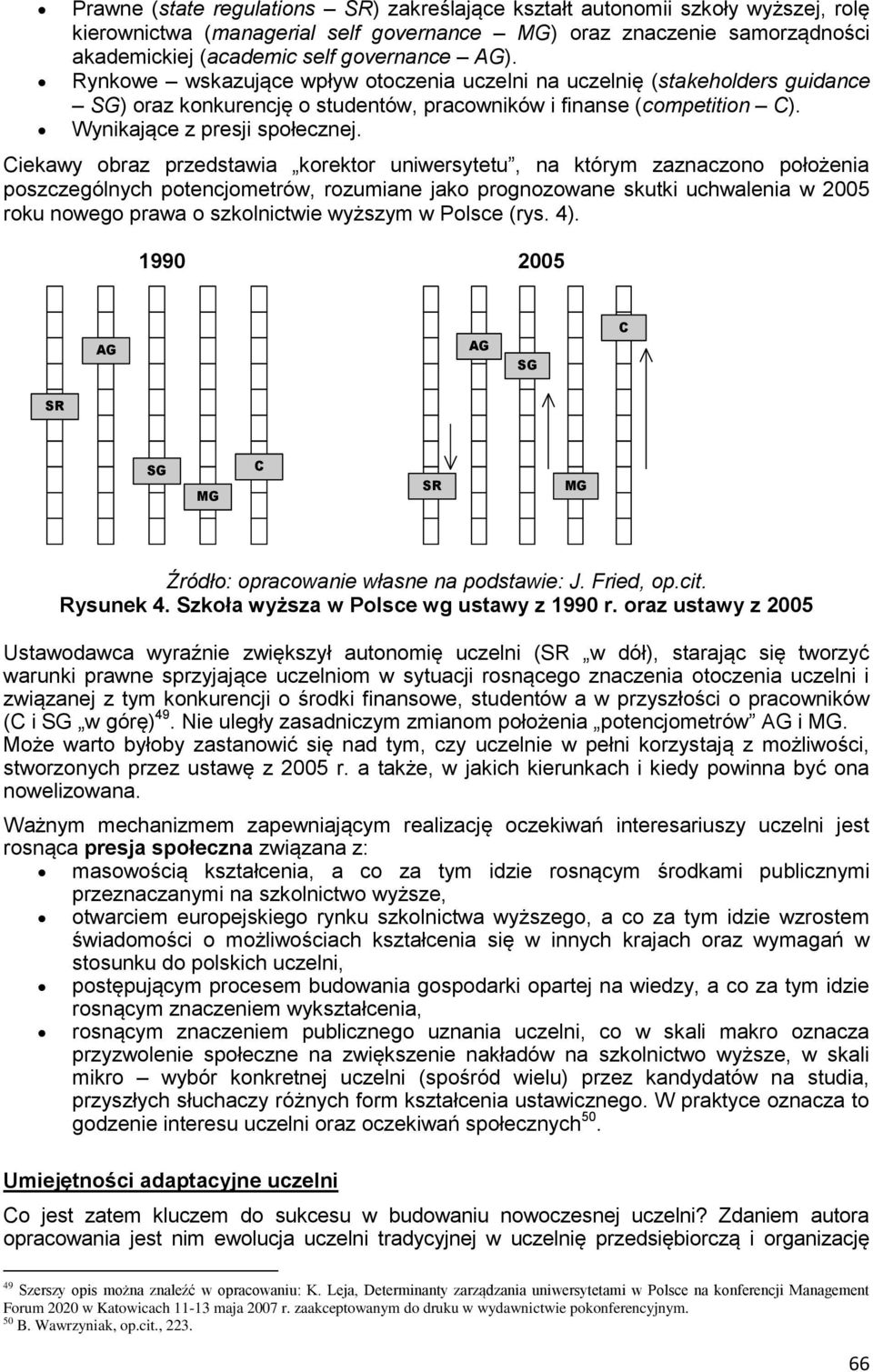 Ciekawy obraz przedstawia korektor uniwersytetu, na którym zaznaczono położenia poszczególnych potencjometrów, rozumiane jako prognozowane skutki uchwalenia w 2005 roku nowego prawa o szkolnictwie