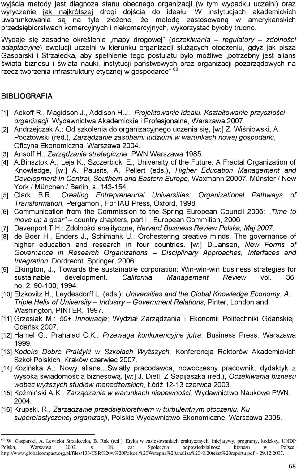 Wydaje się zasadne określenie mapy drogowej (oczekiwania regulatory zdolności adaptacyjne) ewolucji uczelni w kierunku organizacji służących otoczeniu, gdyż jak piszą Gasparski i Strzałecka, aby