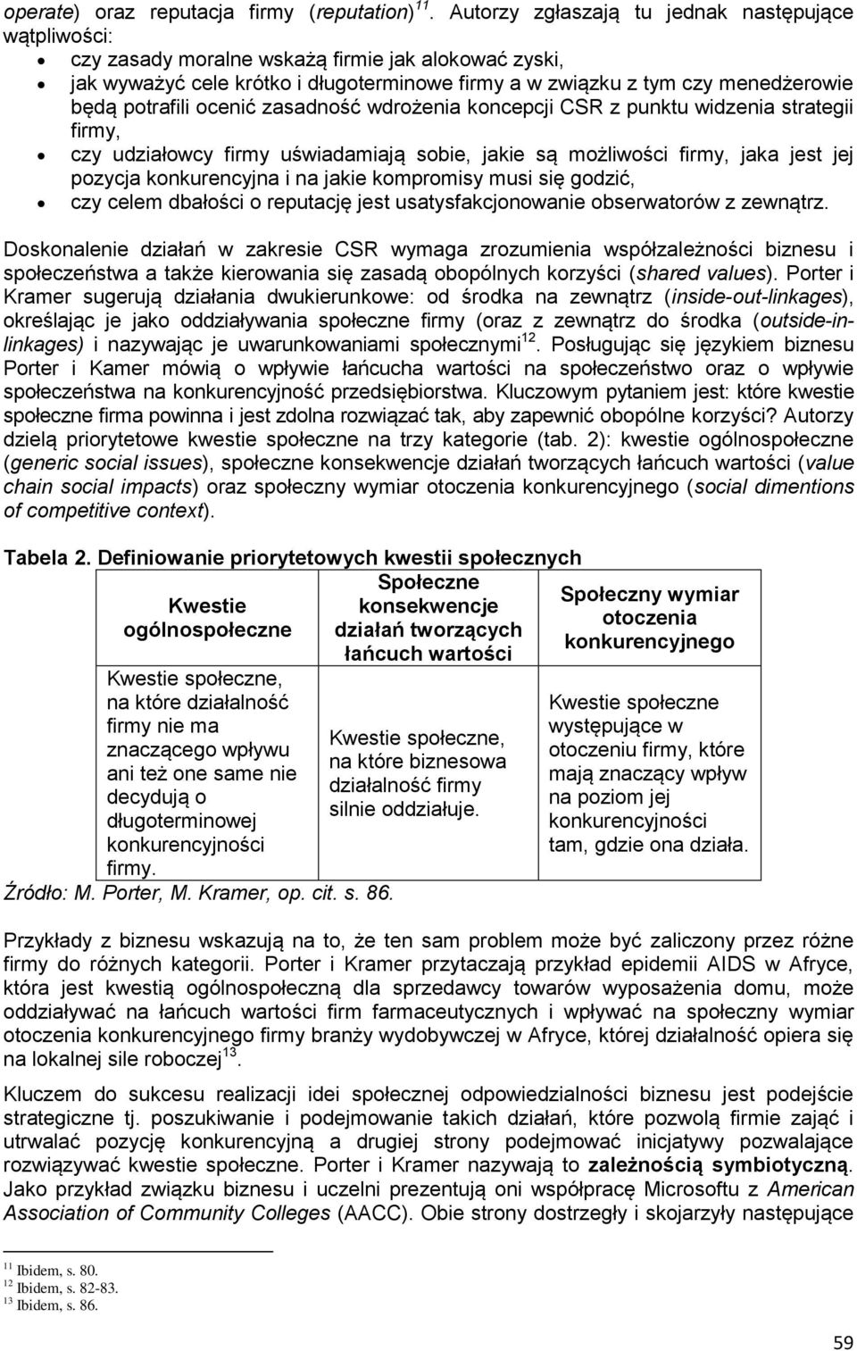 potrafili ocenić zasadność wdrożenia koncepcji CSR z punktu widzenia strategii firmy, czy udziałowcy firmy uświadamiają sobie, jakie są możliwości firmy, jaka jest jej pozycja konkurencyjna i na