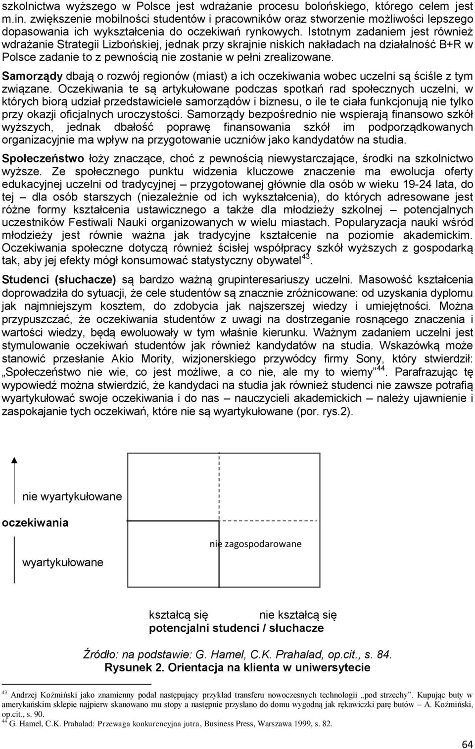 Istotnym zadaniem jest również wdrażanie Strategii Lizbońskiej, jednak przy skrajnie niskich nakładach na działalność B+R w Polsce zadanie to z pewnością nie zostanie w pełni zrealizowane.